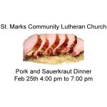 St. Marks Community Lutheran Church Pork and Sauerkraut Dinner Feb 25th 4 pm to 7 pm