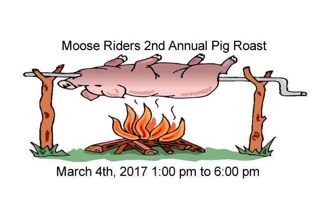 Moose Riders 2nd Annual Pig Roast March 4th 1:00 pm to 6:00 pm